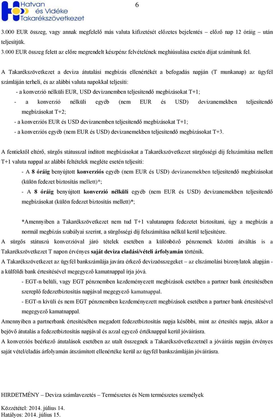 devizanemben teljesítendő megbízásokat T+1; a konverzió nélküli egyéb (nem EUR és USD) devizanemekben teljesítendő megbízásokat T+2; a konverziós EUR és USD devizanemben teljesítendő megbízásokat