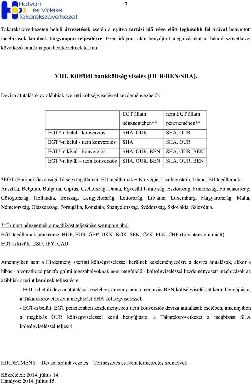 Deviza átutalások az alábbiak szerinti költségviseléssel kezdeményezhetők: EGT állam pénznemében** nem EGT állam pénznemében** EGT*n belül konverziós SHA, OUR SHA, OUR EGT*n belül nem konverziós SHA