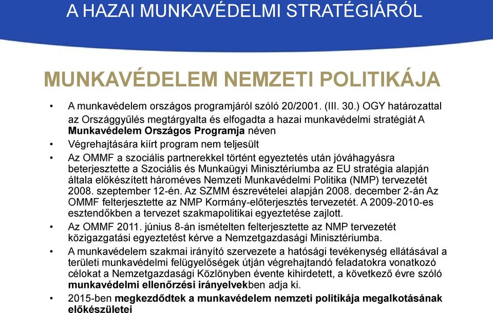 partnerekkel történt egyeztetés után jóváhagyásra beterjesztette a Szociális és Munkaügyi Minisztériumba az EU stratégia alapján általa előkészített hároméves Nemzeti Munkavédelmi Politika (NMP)