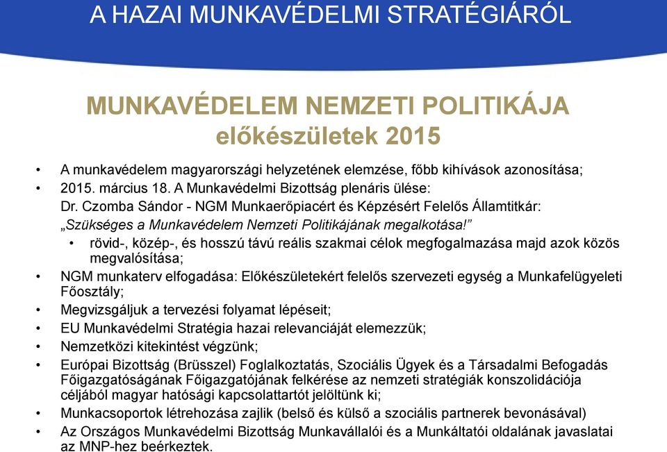 rövid-, közép-, és hosszú távú reális szakmai célok megfogalmazása majd azok közös megvalósítása; NGM munkaterv elfogadása: Előkészületekért felelős szervezeti egység a Munkafelügyeleti Főosztály;