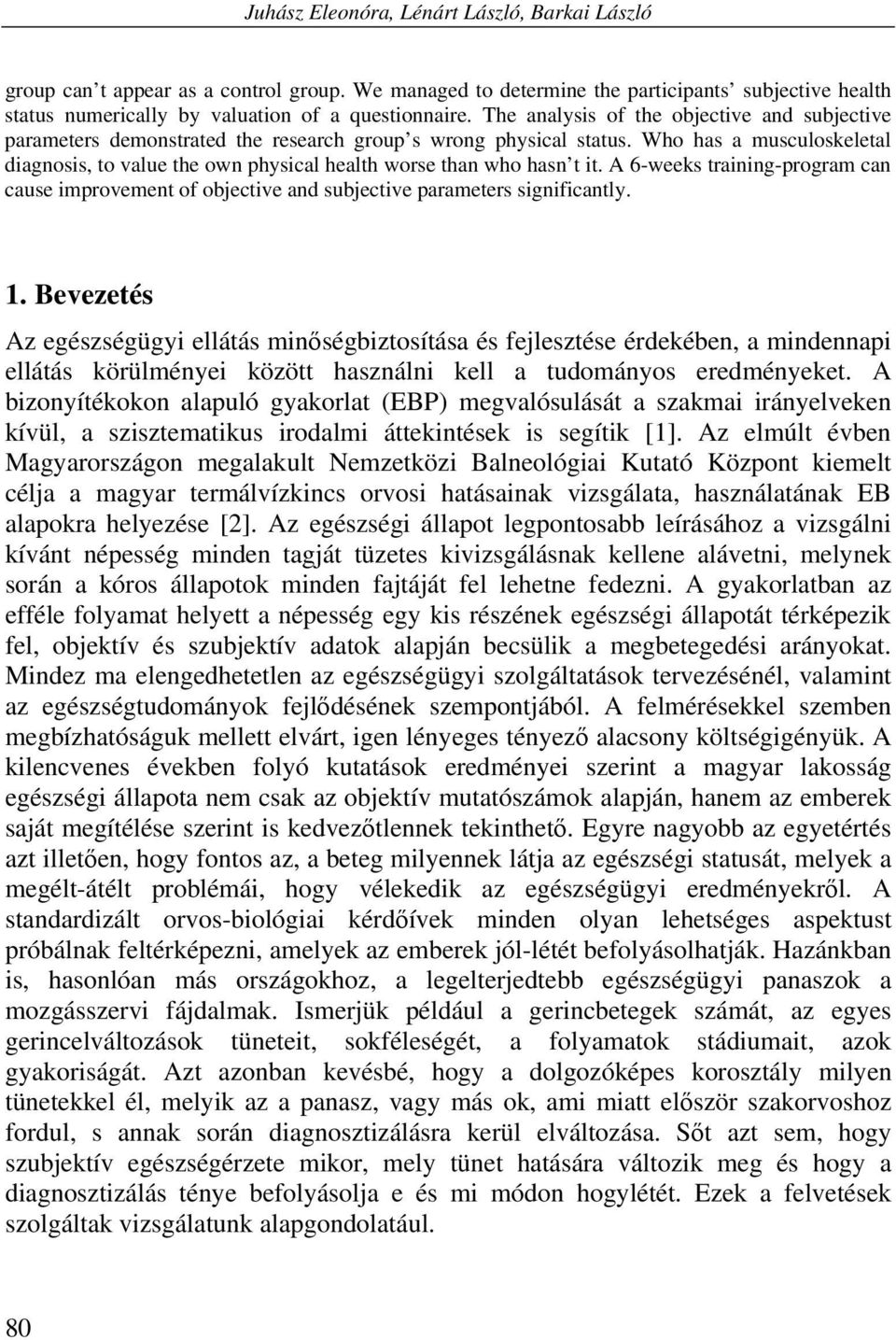 Who has a musculoskeletal diagnosis, to value the own physical health worse than who hasn t it. A 6-weeks training-program can cause improvement of objective and subjective parameters significantly.