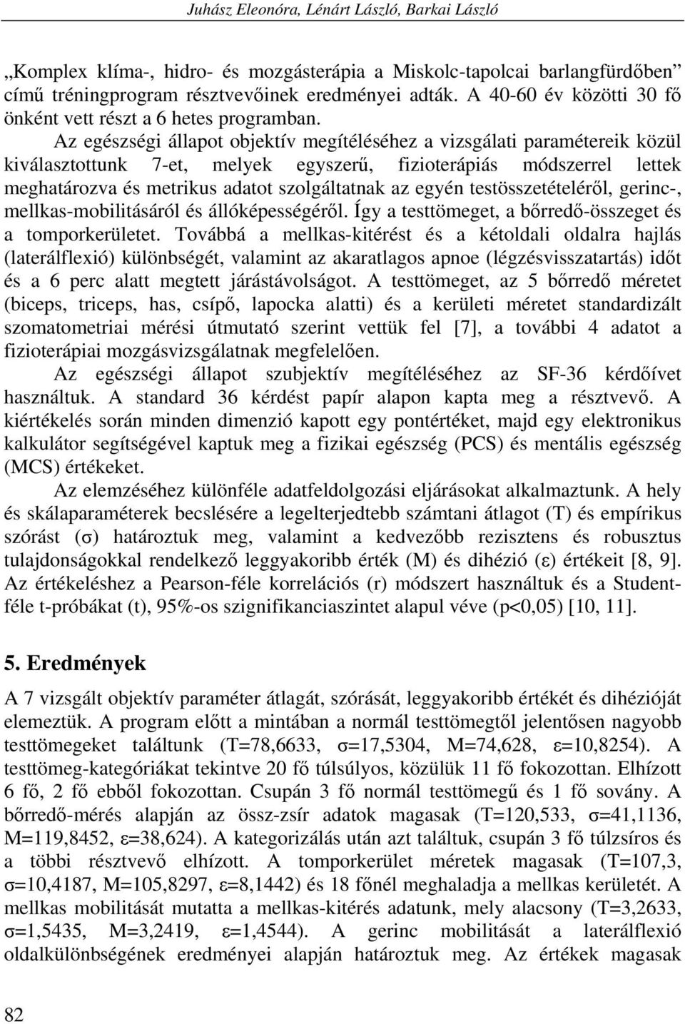 Az egészségi állapot objektív megítéléséhez a vizsgálati paramétereik közül kiválasztottunk 7-et, melyek egyszerű, fizioterápiás módszerrel lettek meghatározva és metrikus adatot szolgáltatnak az
