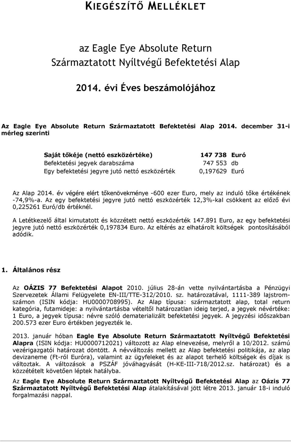 év végére elért tőkenövekménye -600 ezer Euro, mely az induló tőke értékének -74,9%-a. Az egy befektetési jegyre jutó nettó eszközérték 12,3%-kal csökkent az előző évi 0,225261 Euró/db értéknél.