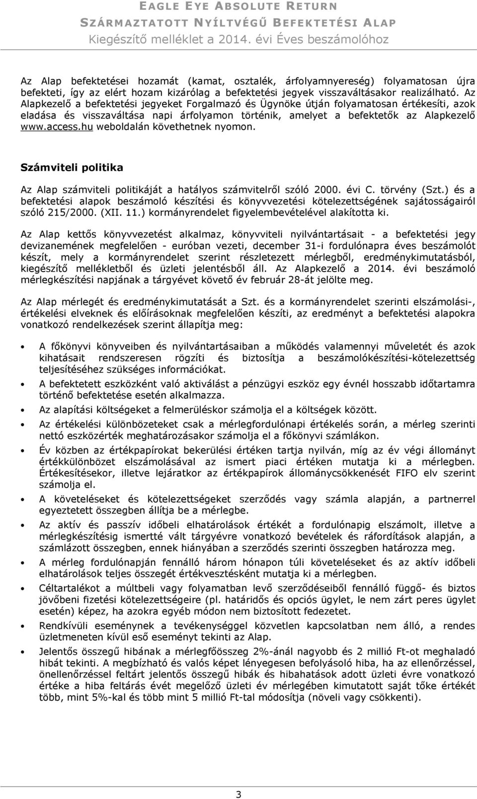 Az Alapkezelő a befektetési jegyeket Forgalmazó és Ügynöke útján folyamatosan értékesíti, azok eladása és visszaváltása napi árfolyamon történik, amelyet a befektetők az Alapkezelő www.access.