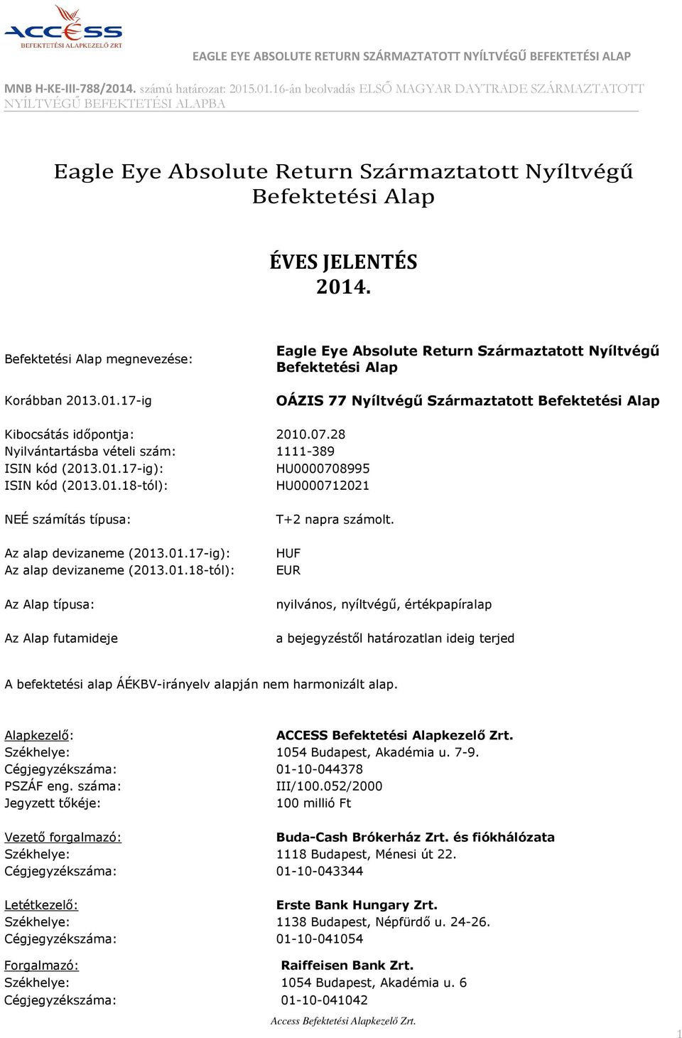 Befektetési Alap megnevezése: Eagle Eye Absolute Return Származtatott Nyíltvégű Befektetési Alap Korábban 2013.01.17-ig OÁZIS 77 Nyíltvégű Származtatott Befektetési Alap Kibocsátás időpontja: 2010.07.