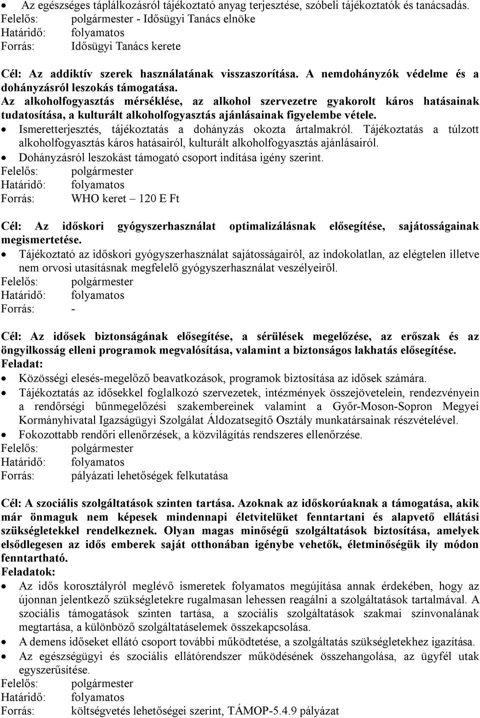 Az alkoholfogyasztás mérséklése, az alkohol szervezetre gyakorolt káros hatásainak tudatosítása, a kulturált alkoholfogyasztás ajánlásainak figyelembe vétele.