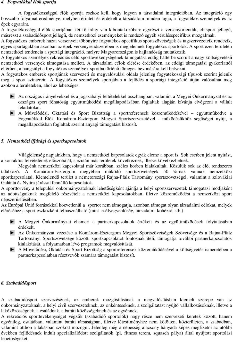 A fogyatékossággal élık sportjában két fı irány van kibontakozóban: egyrészt a versenyorientált, elitsport jellegő, másrészt a szabadidısport jellegő, de nemzetközi eseményeket is rendezı egyéb