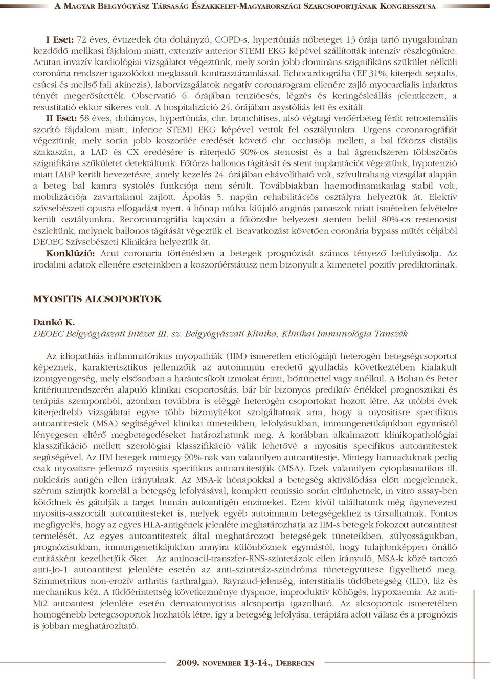 Echocardiográfia (EF 31%, kiterjedt septalis, csúcsi és mellsõ fali akinezis), laborvizsgálatok negatív coronarogram ellenére zajló myocardialis infarktus tényét megerõsítették. Observatió 6.