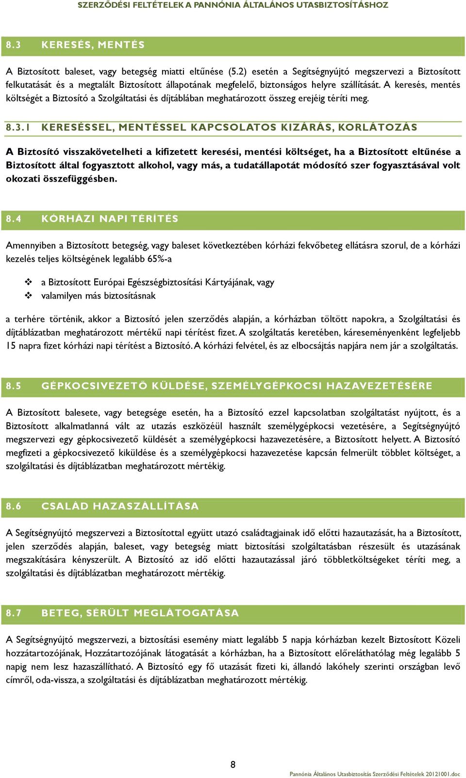 A keresés, mentés költségét a Biztosító a Szolgáltatási és díjtáblában meghatározott összeg erejéig téríti meg. 8.3.