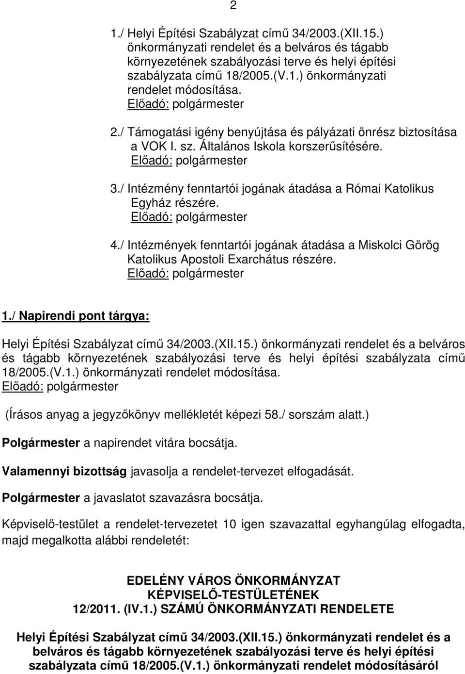 / Intézmények fenntartói jogának átadása a Miskolci Görög Katolikus Apostoli Exarchátus részére. 1./ Napirendi pont tárgya: Helyi Építési Szabályzat című 34/2003.(XII.15.