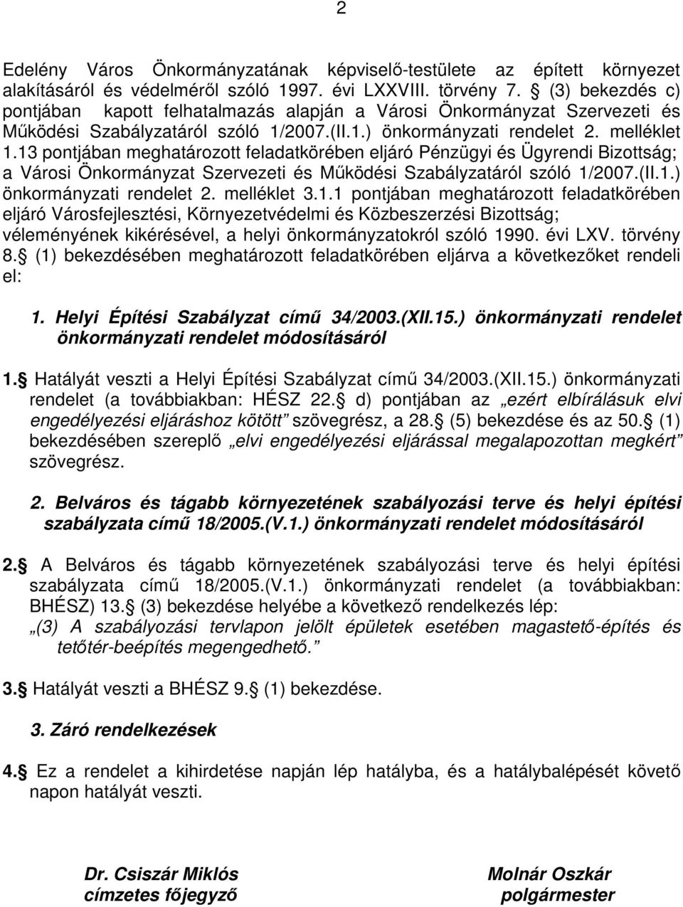 13 pontjában meghatározott feladatkörében eljáró Pénzügyi és Ügyrendi Bizottság; a Városi Önkormányzat Szervezeti és Működési Szabályzatáról szóló 1/2007.(II.1.) önkormányzati rendelet 2. melléklet 3.