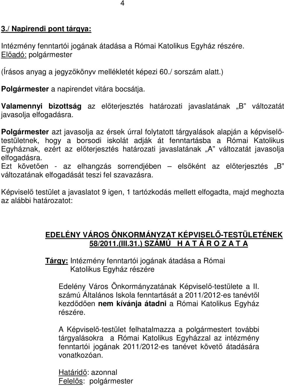 Polgármester azt javasolja az érsek úrral folytatott tárgyalások alapján a képviselőtestületnek, hogy a borsodi iskolát adják át fenntartásba a Római Katolikus Egyháznak, ezért az előterjesztés