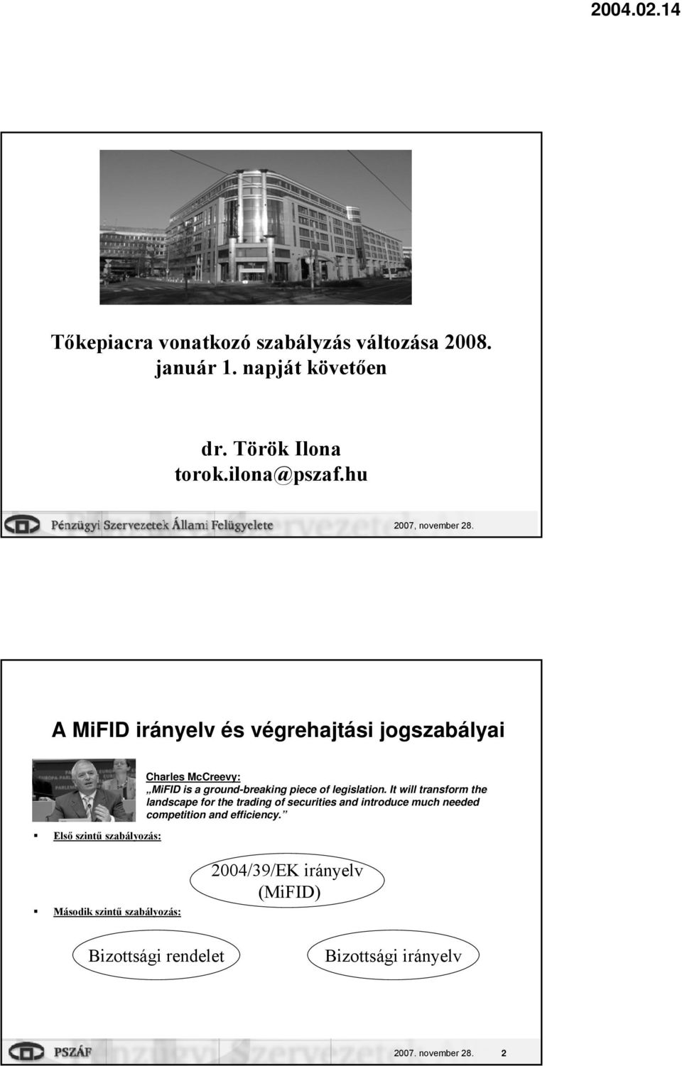 A MiFID irányelv és végrehajtási jogszabályai Első szintű szabályozás: Charles McCreevy: MiFID is a ground-breaking piece of