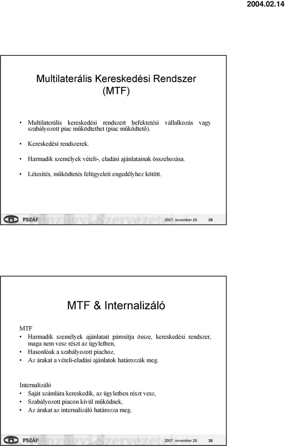 29 MTF & Internalizáló MTF Harmadik személyek ajánlatait párosítja össze, kereskedési rendszer, maga nem vesz részt az ügyletben, Hasonlóak a szabályozott piachoz, Az árakat