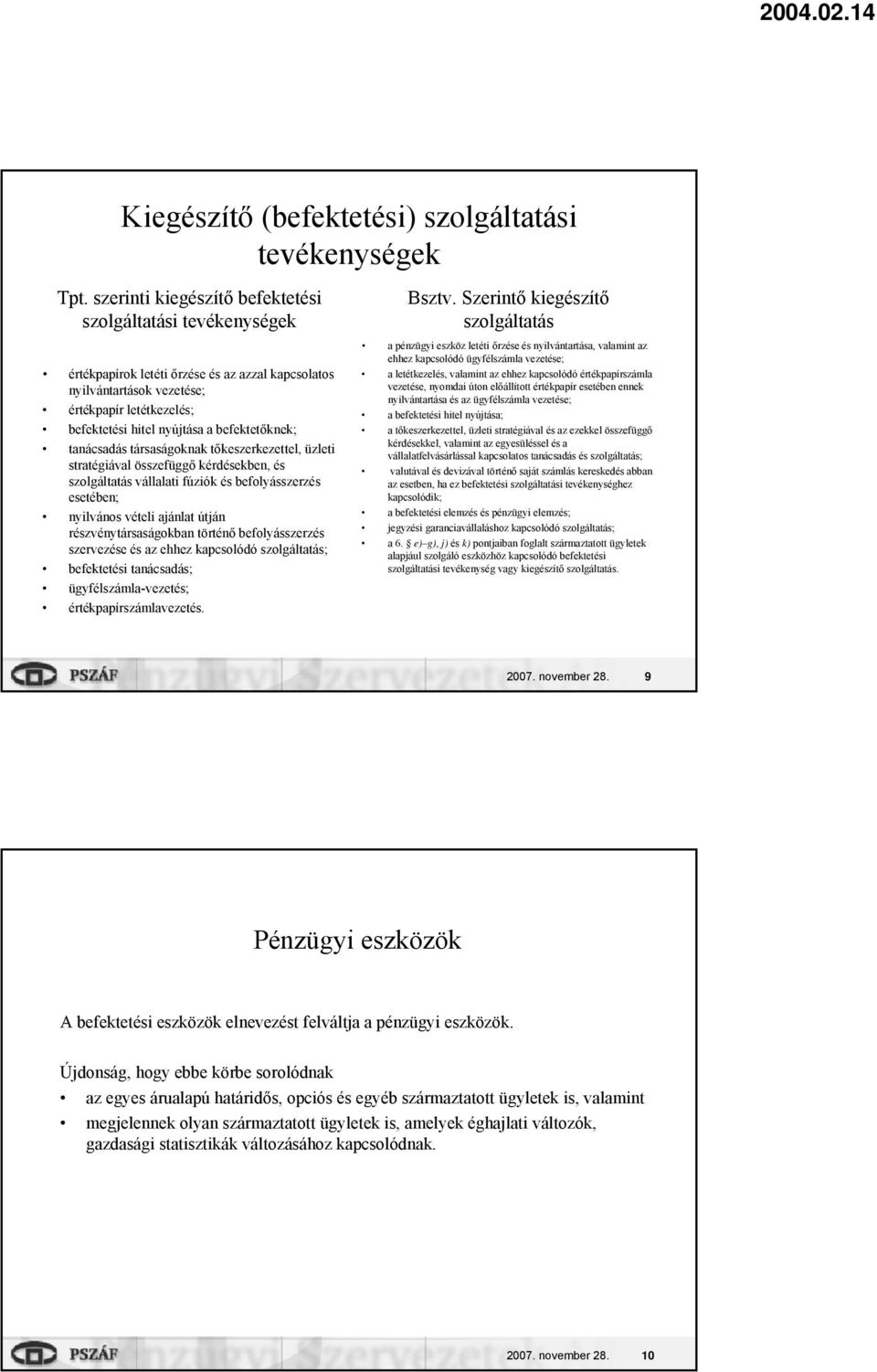 befektetőknek; tanácsadás társaságoknak tőkeszerkezettel, üzleti stratégiával összefüggő kérdésekben, és szolgáltatás vállalati fúziók és befolyásszerzés esetében; nyilvános vételi ajánlat útján