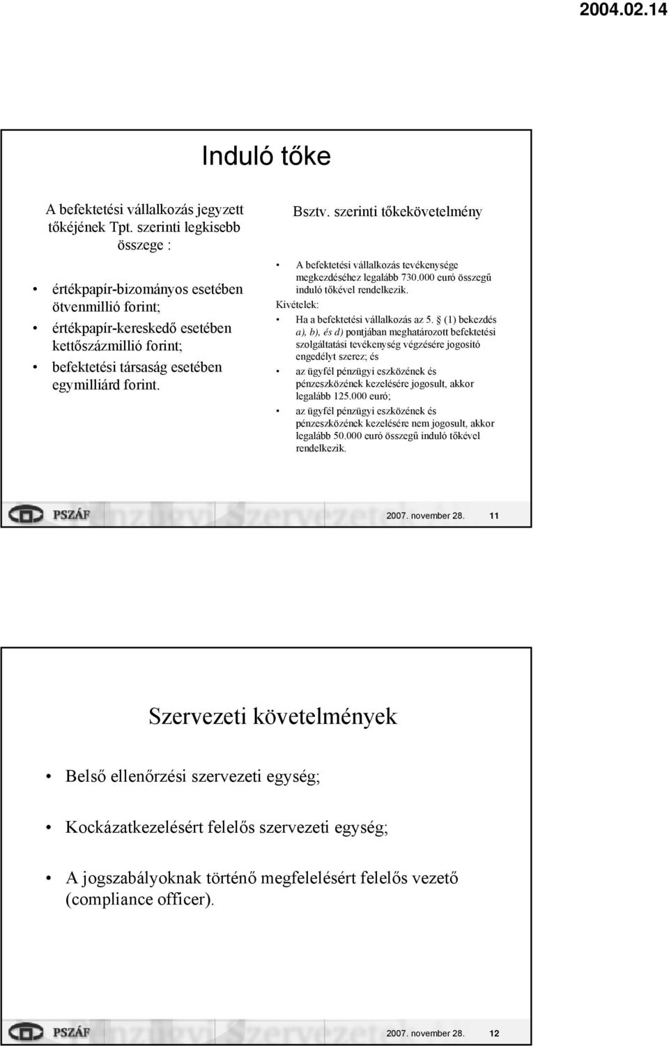 szerinti tőkekövetelmény A befektetési vállalkozás tevékenysége megkezdéséhez legalább 730.000 euró összegű induló tőkével rendelkezik. Kivételek: Ha a befektetési vállalkozás az 5.