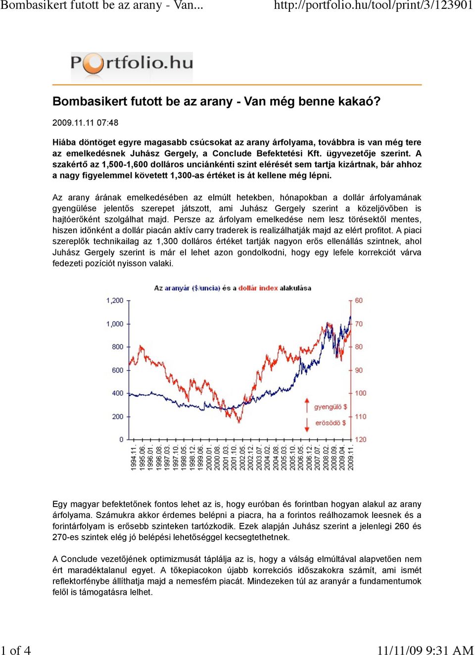 az 1,500-1,600 dolláros unciánkénti szint elérését sem tartja kizártnak, bár ahhoz a nagy figyelemmel követett 1,300-as értéket is át kellene még lépni.