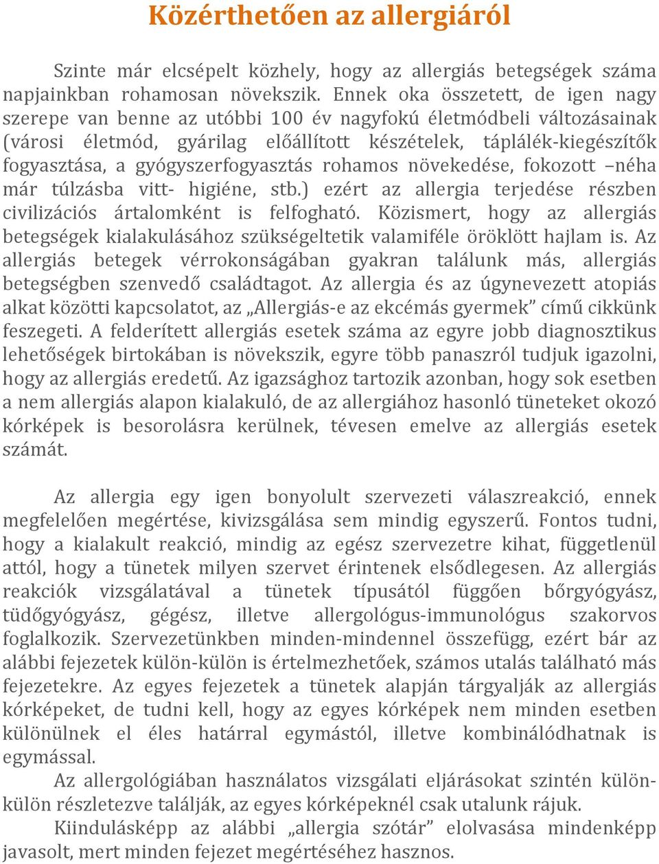 gyógyszerfogyasztás rohamos növekedése, fokozott néha már túlzásba vitt- higiéne, stb.) ezért az allergia terjedése részben civilizációs ártalomként is felfogható.