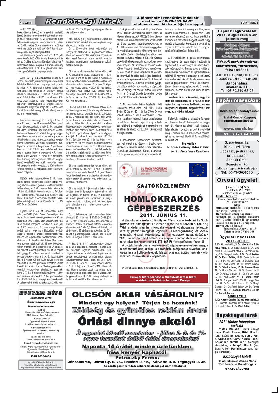 Az elkövető a gépkocsival az 5412. jelű úton Kunfehértó külterületéig közlekedett és ott az árokba haladva a járművet elhagyta. A nyomozás adatai alapján a bűncselekmény elkövetésével K. F. fk. K. N.
