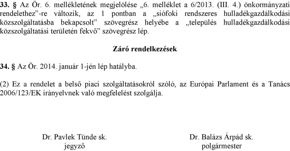 helyébe a település hulladékgazdálkodási közszolgáltatási területén fekvő szövegrész lép. 34. Az Ör. 2014. január 1-jén lép hatályba.