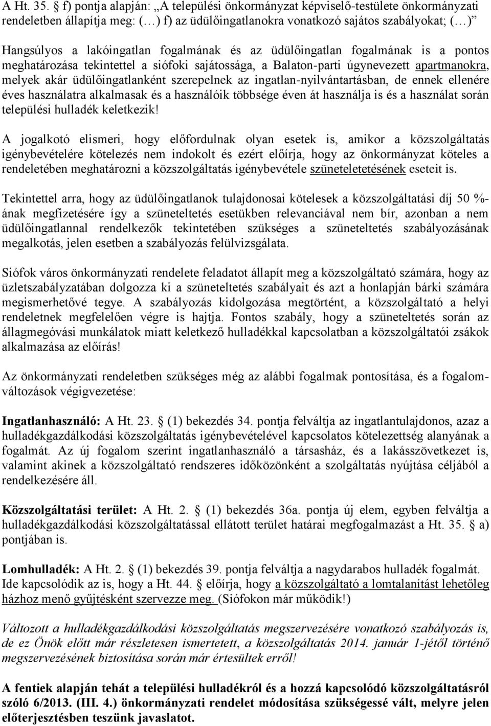 fogalmának és az üdülőingatlan fogalmának is a pontos meghatározása tekintettel a siófoki sajátossága, a Balaton-parti úgynevezett apartmanokra, melyek akár üdülőingatlanként szerepelnek az