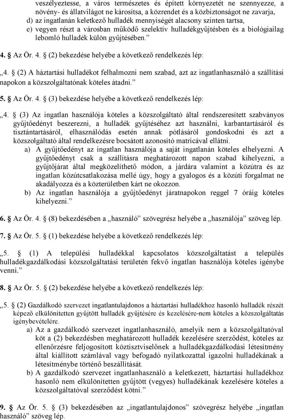 Az Ör. 4. (2) bekezdése helyébe a következő rendelkezés lép: 4. (2) A háztartási hulladékot felhalmozni nem szabad, azt az ingatlanhasználó a szállítási napokon a közszolgáltatónak köteles átadni. 5.