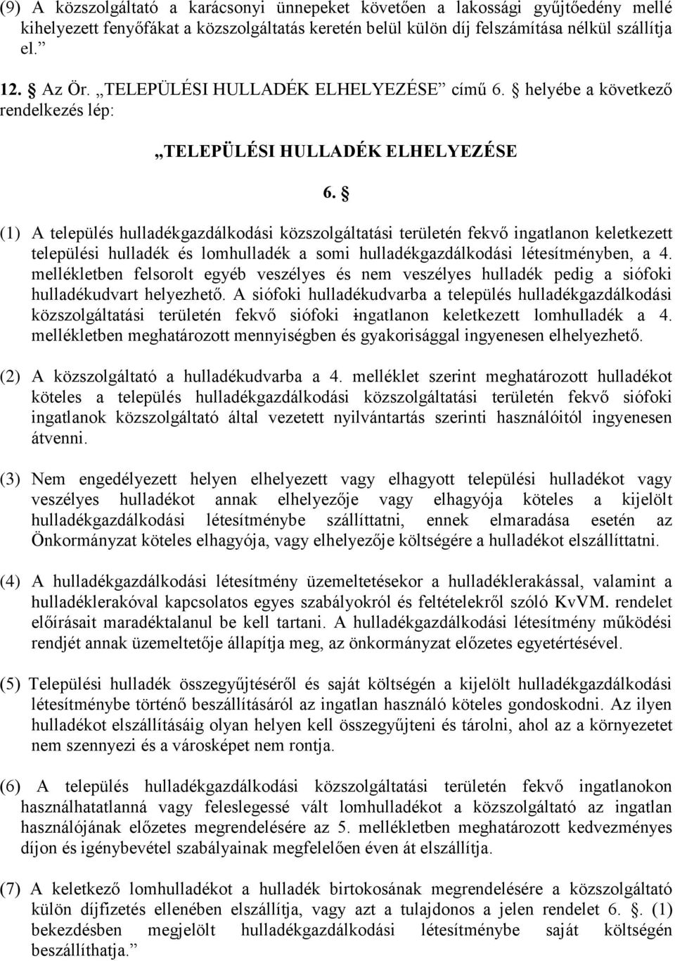 (1) A település hulladékgazdálkodási közszolgáltatási területén fekvő ingatlanon keletkezett települési hulladék és lomhulladék a somi hulladékgazdálkodási létesítményben, a 4.