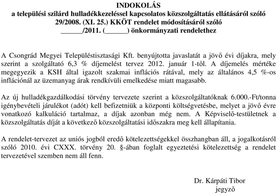 A díjemelés mértéke megegyezik a KSH által igazolt szakmai inflációs rátával, mely az általános 4,5 %-os inflációnál az üzemanyag árak rendkívüli emelkedése miatt magasabb.