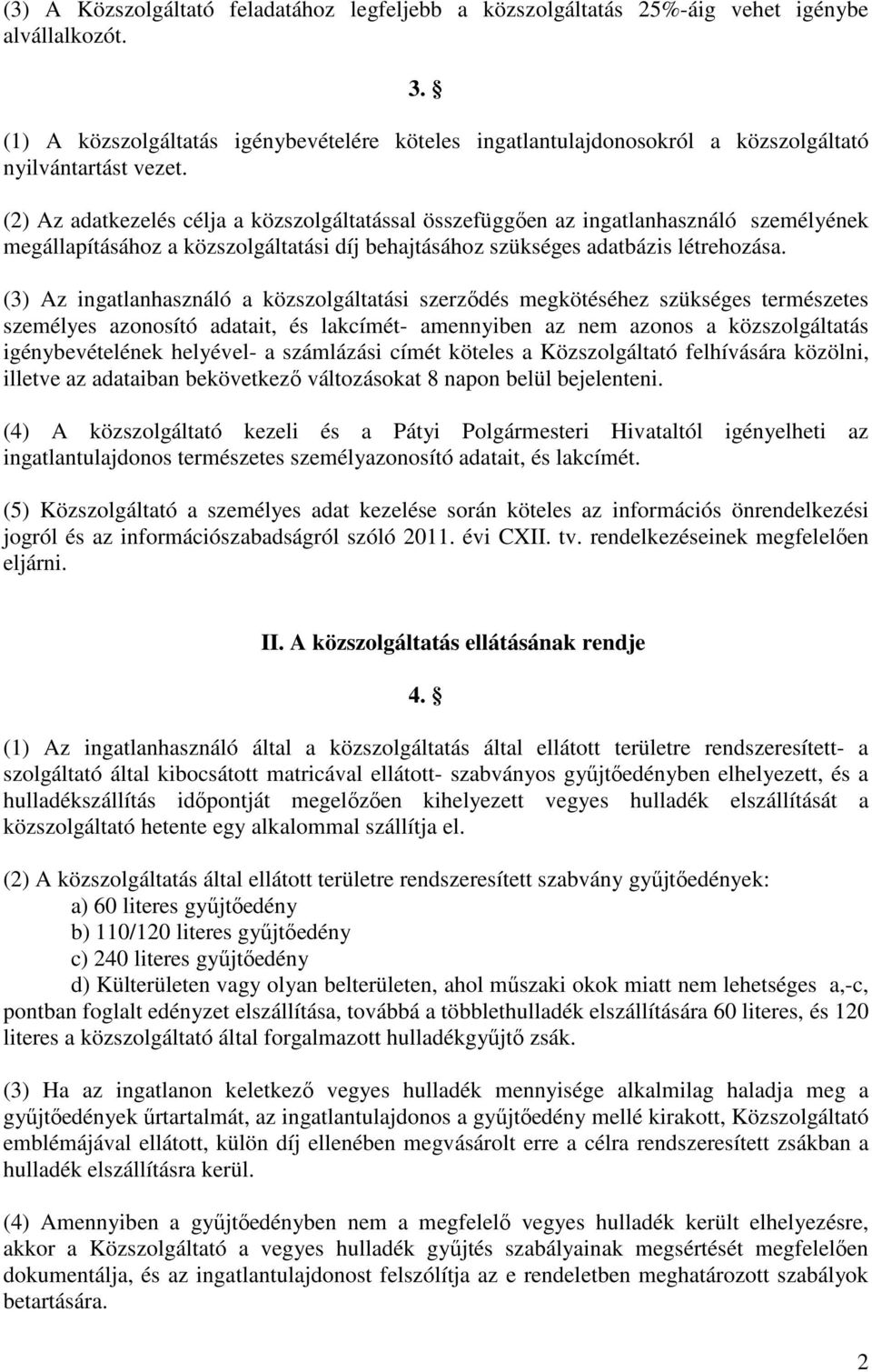 (2) Az adatkezelés célja a közszolgáltatással összefüggően az ingatlanhasználó személyének megállapításához a közszolgáltatási díj behajtásához szükséges adatbázis létrehozása.