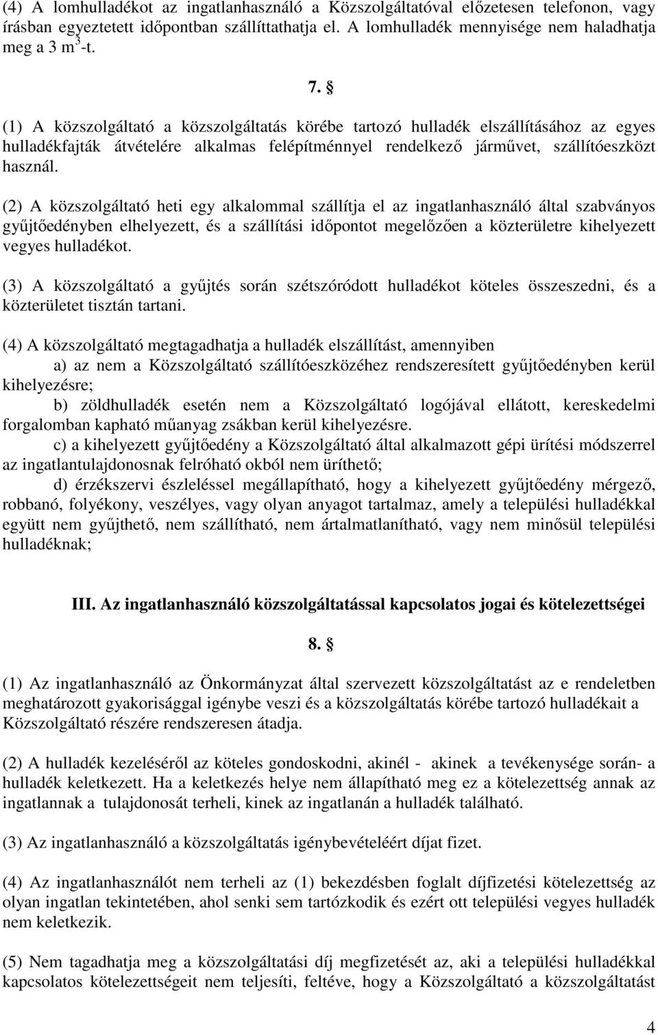 (2) A közszolgáltató heti egy alkalommal szállítja el az ingatlanhasználó által szabványos gyűjtőedényben elhelyezett, és a szállítási időpontot megelőzően a közterületre kihelyezett vegyes