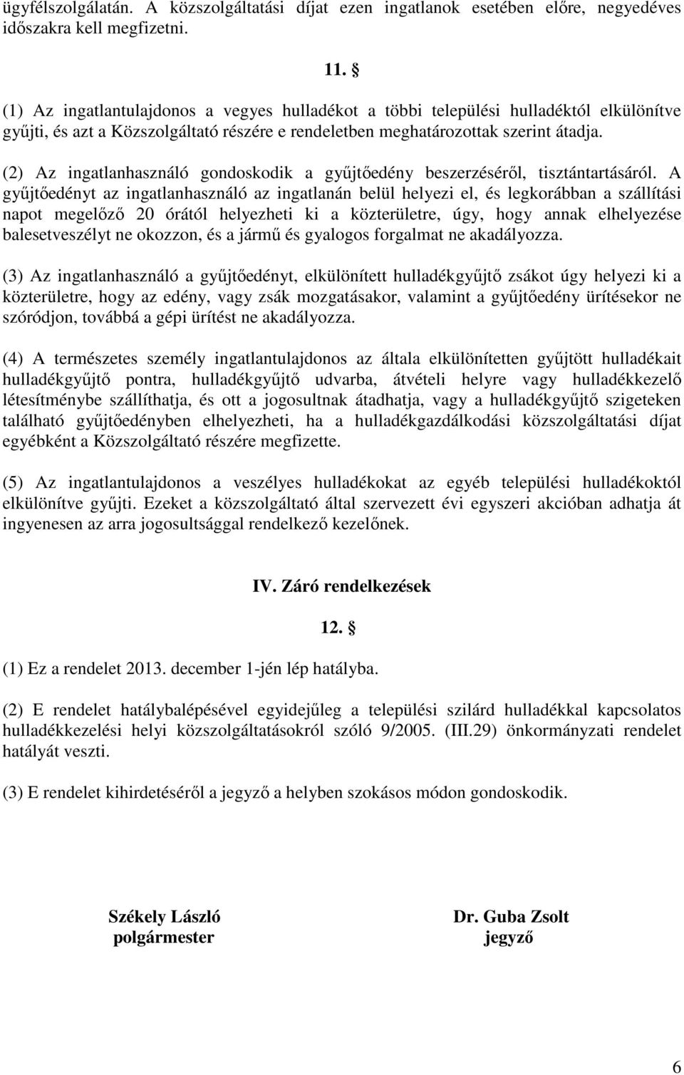 (2) Az ingatlanhasználó gondoskodik a gyűjtőedény beszerzéséről, tisztántartásáról.