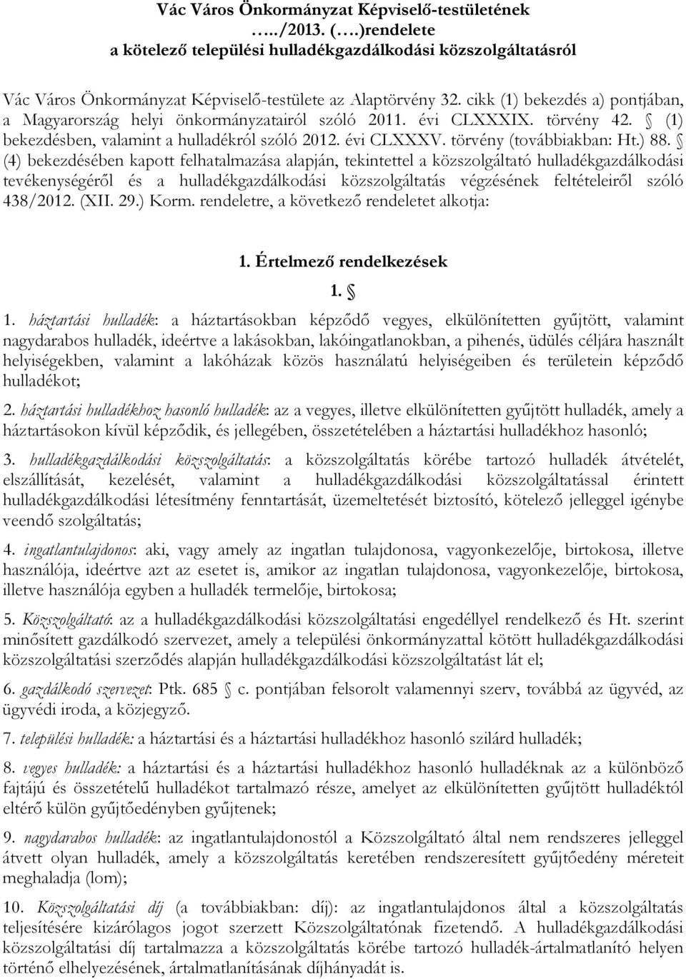 ) 88. (4) bekezdésében kapott felhatalmazása alapján, tekintettel a közszolgáltató hulladékgazdálkodási tevékenységéről és a hulladékgazdálkodási közszolgáltatás végzésének feltételeiről szóló