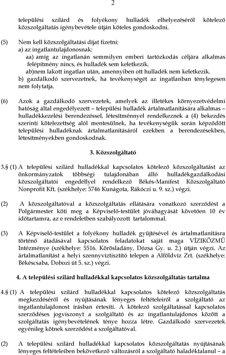 ab)nem lakott ingatlan után, amennyiben ott hulladék nem keletkezik. b) gazdálkodó szervezetnek, ha tevékenységét az ingatlanban ténylegesen nem folytatja.