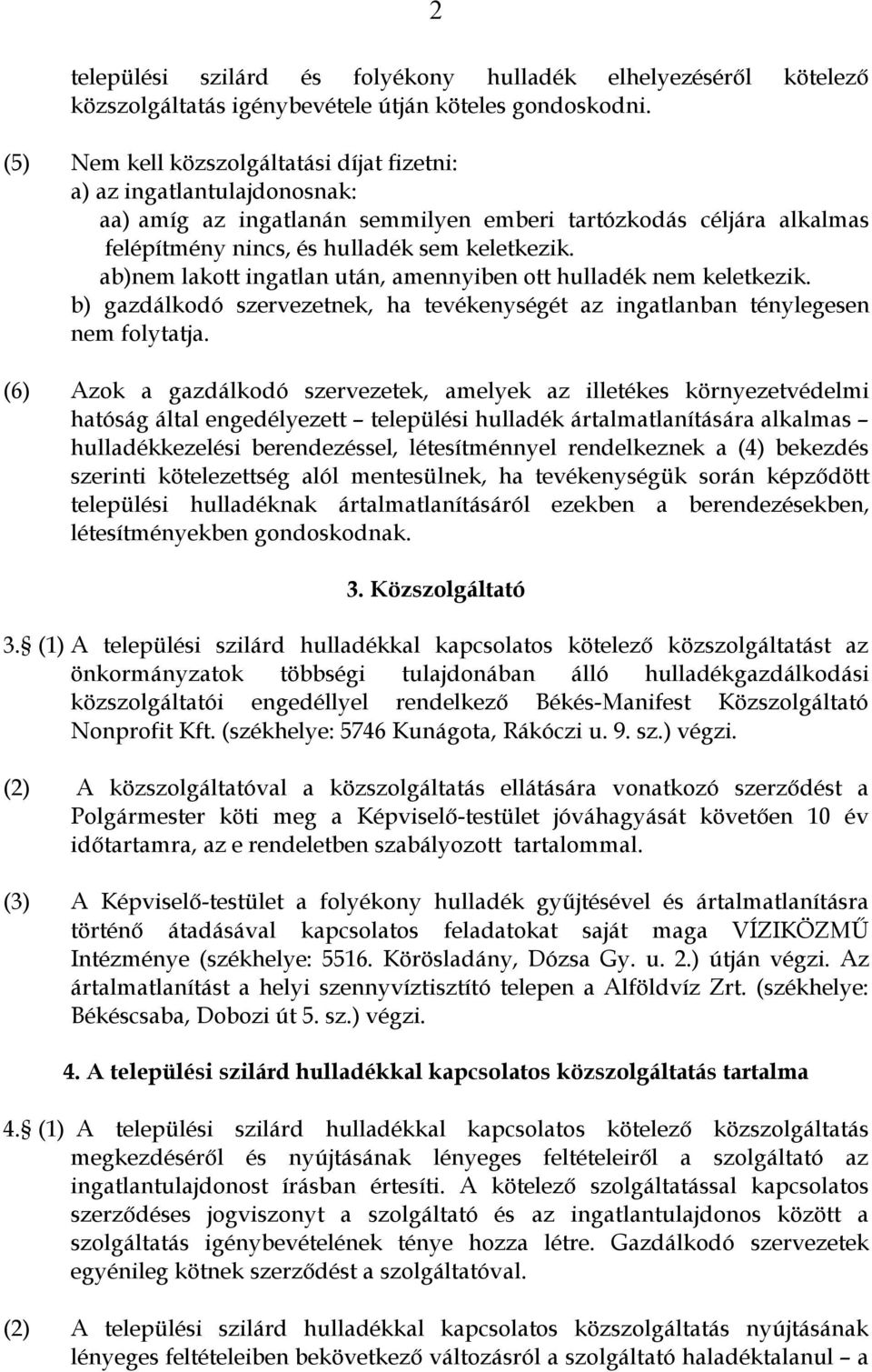 ab)nem lakott ingatlan után, amennyiben ott hulladék nem keletkezik. b) gazdálkodó szervezetnek, ha tevékenységét az ingatlanban ténylegesen nem folytatja.