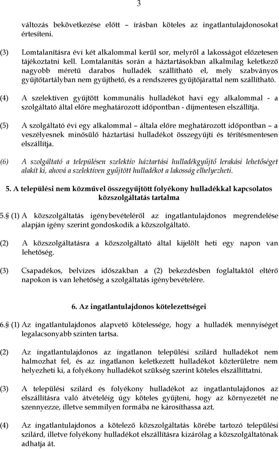 (4) A szelektíven gyűjtött kommunális hulladékot havi egy alkalommal - a szolgáltató által előre meghatározott időpontban - díjmentesen elszállítja.