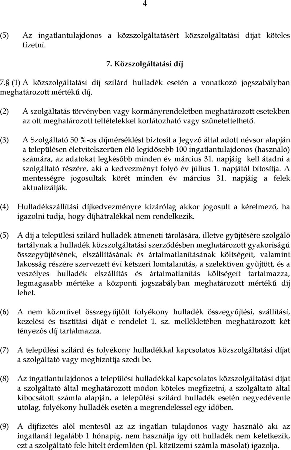 (2) A szolgáltatás törvényben vagy kormányrendeletben meghatározott esetekben az ott meghatározott feltételekkel korlátozható vagy szüneteltethető.