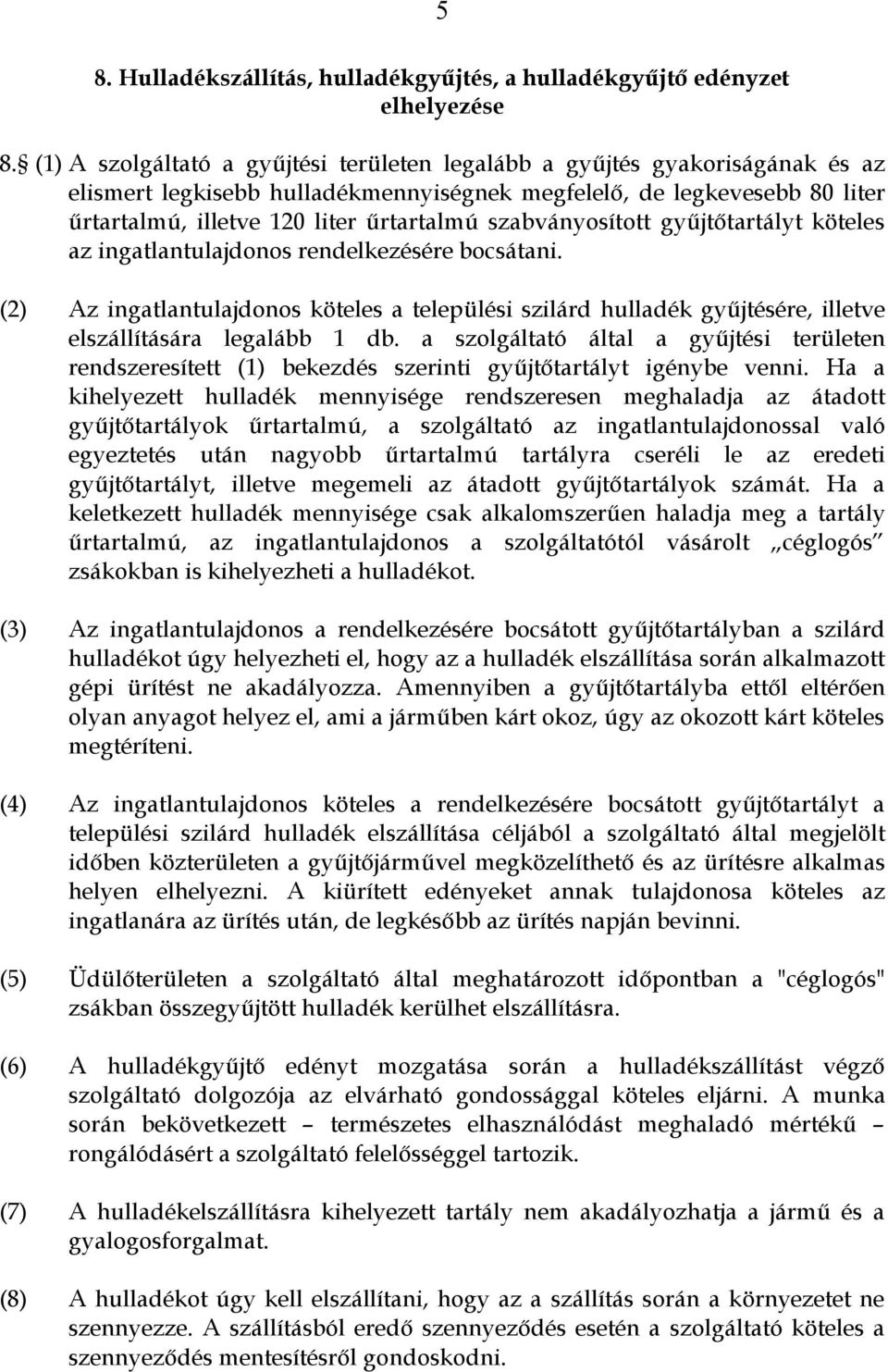 szabványosított gyűjtőtartályt köteles az ingatlantulajdonos rendelkezésére bocsátani. (2) Az ingatlantulajdonos köteles a települési szilárd hulladék gyűjtésére, illetve elszállítására legalább 1 db.