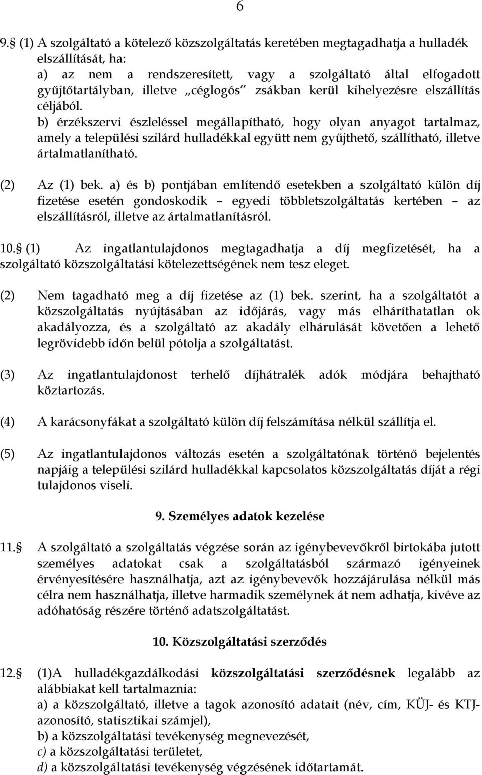 b) érzékszervi észleléssel megállapítható, hogy olyan anyagot tartalmaz, amely a települési szilárd hulladékkal együtt nem gyűjthető, szállítható, illetve ártalmatlanítható. (2) Az (1) bek.