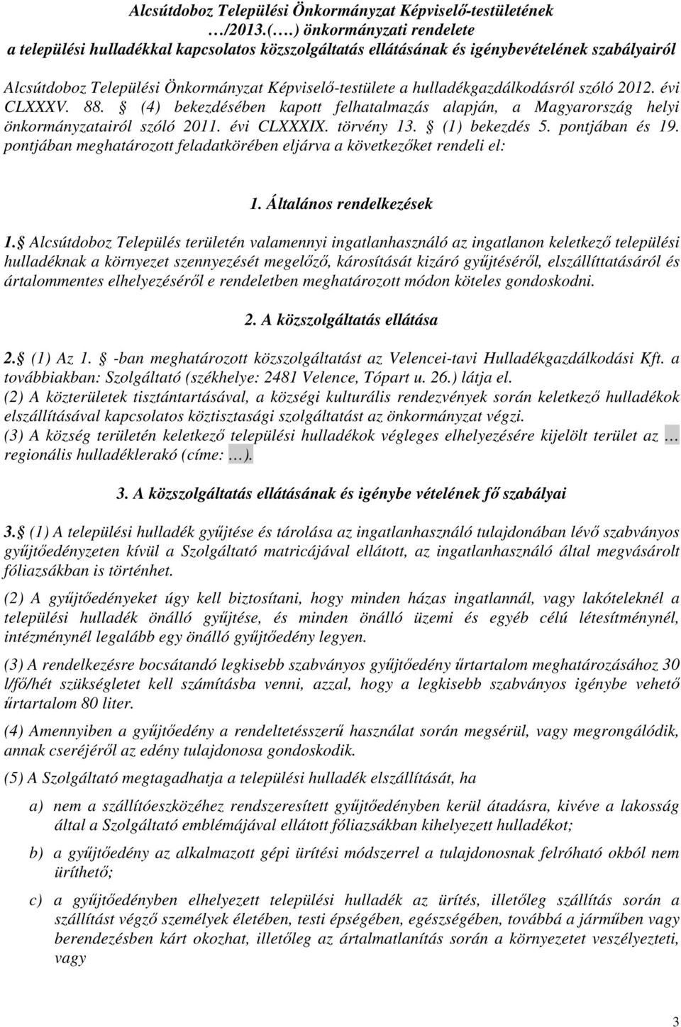 hulladékgazdálkodásról szóló 2012. évi CLXXXV. 88. (4) bekezdésében kapott felhatalmazás alapján, a Magyarország helyi önkormányzatairól szóló 2011. évi CLXXXIX. törvény 13. (1) bekezdés 5.
