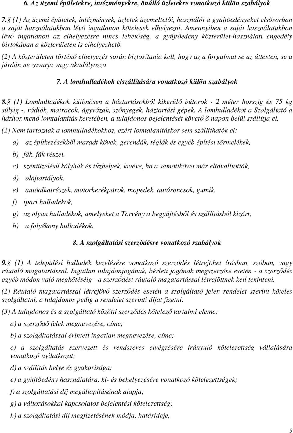 Amennyiben a saját használatukban lévő ingatlanon az elhelyezésre nincs lehetőség, a gyűjtőedény közterület-használati engedély birtokában a közterületen is elhelyezhető.