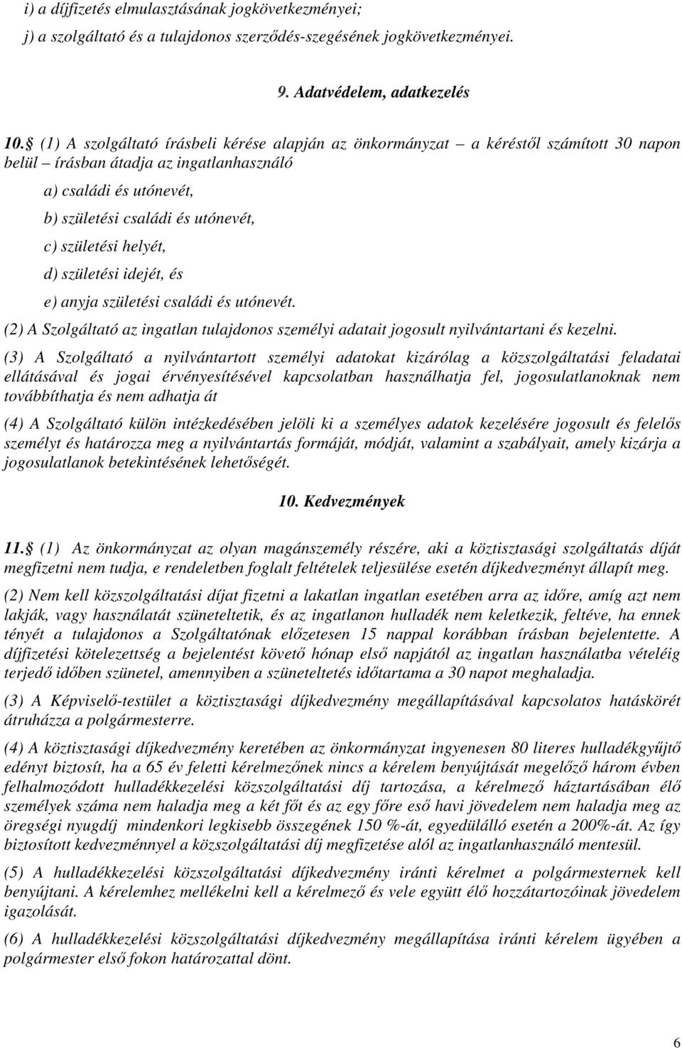 helyét, d) születési idejét, és e) anyja születési családi és utónevét. (2) A Szolgáltató az ingatlan tulajdonos személyi adatait jogosult nyilvántartani és kezelni.