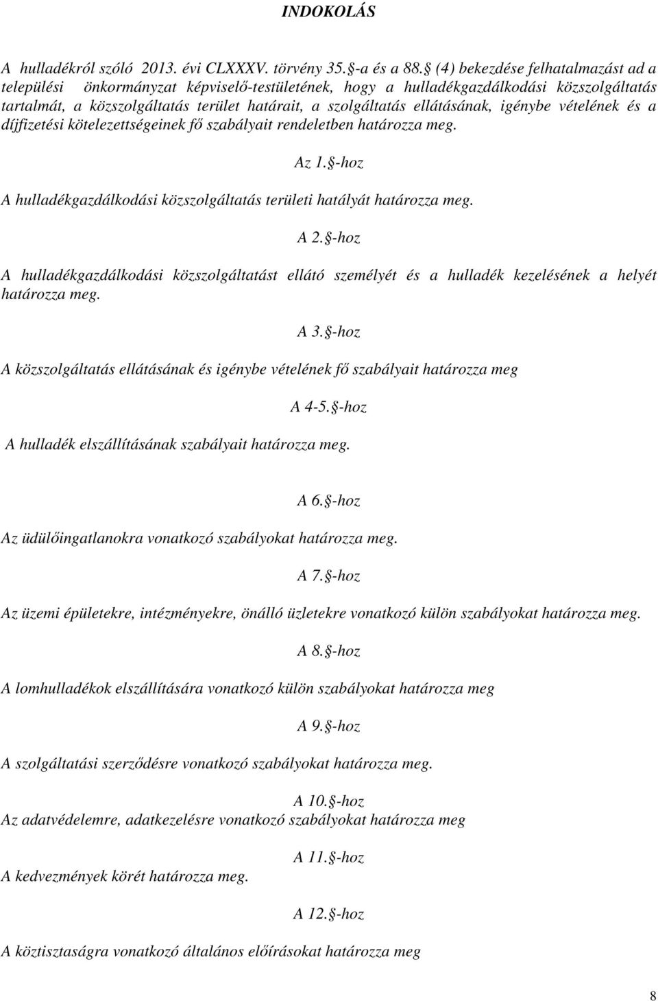 ellátásának, igénybe vételének és a díjfizetési kötelezettségeinek fő szabályait rendeletben határozza meg. Az 1. -hoz A hulladékgazdálkodási közszolgáltatás területi hatályát határozza meg. A 2.
