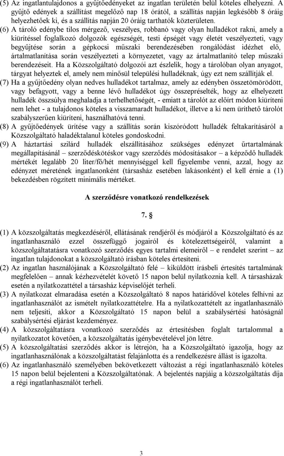 (6) A tároló edénybe tilos mérgező, veszélyes, robbanó vagy olyan hulladékot rakni, amely a kiürítéssel foglalkozó dolgozók egészségét, testi épségét vagy életét veszélyezteti, vagy begyűjtése során
