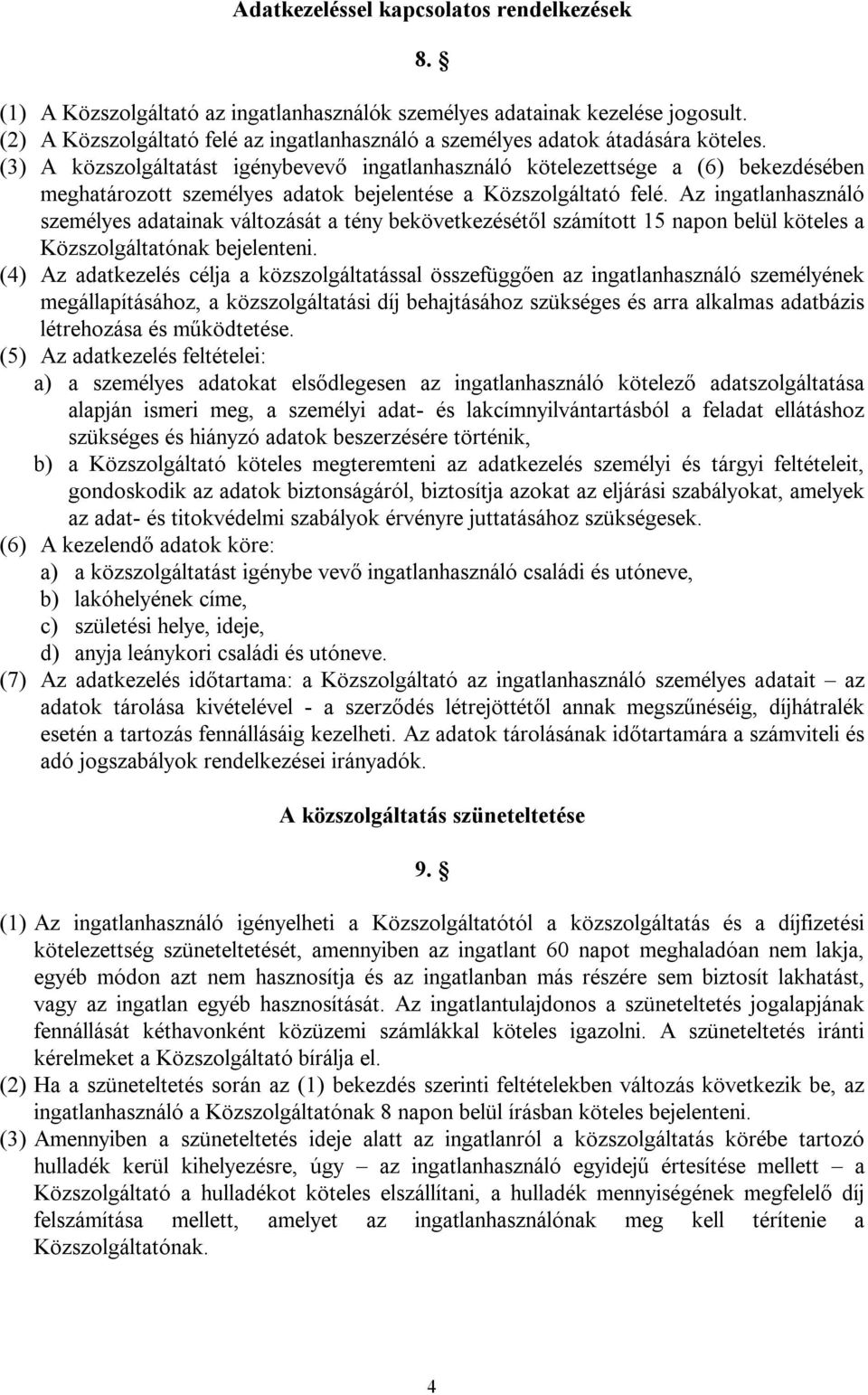 (3) A közszolgáltatást igénybevevő ingatlanhasználó kötelezettsége a (6) bekezdésében meghatározott személyes adatok bejelentése a Közszolgáltató felé.