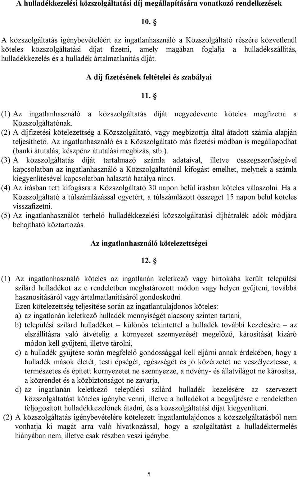 hulladék ártalmatlanítás díját. A díj fizetésének feltételei és szabályai 11. (1) Az ingatlanhasználó a közszolgáltatás díját negyedévente köteles megfizetni a Közszolgáltatónak.