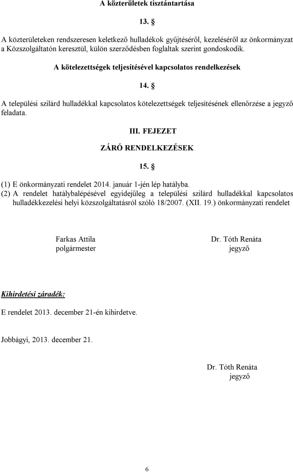 A kötelezettségek teljesítésével kapcsolatos rendelkezések 14. A települési szilárd hulladékkal kapcsolatos kötelezettségek teljesítésének ellenőrzése a jegyző feladata. III.