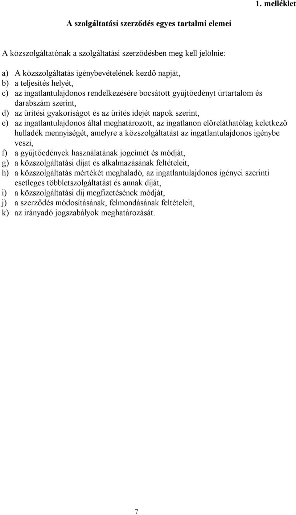 meghatározott, az ingatlanon előreláthatólag keletkező hulladék mennyiségét, amelyre a közszolgáltatást az ingatlantulajdonos igénybe veszi, f) a gyűjtőedények használatának jogcímét és módját, g) a