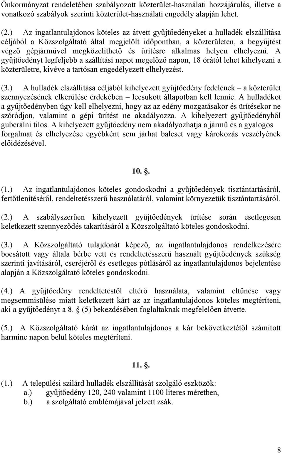 és ürítésre alkalmas helyen elhelyezni. A gyűjtőedényt legfeljebb a szállítási napot megelőző napon, 18 órától lehet kihelyezni a közterületre, kivéve a tartósan engedélyezett elhelyezést. (3.