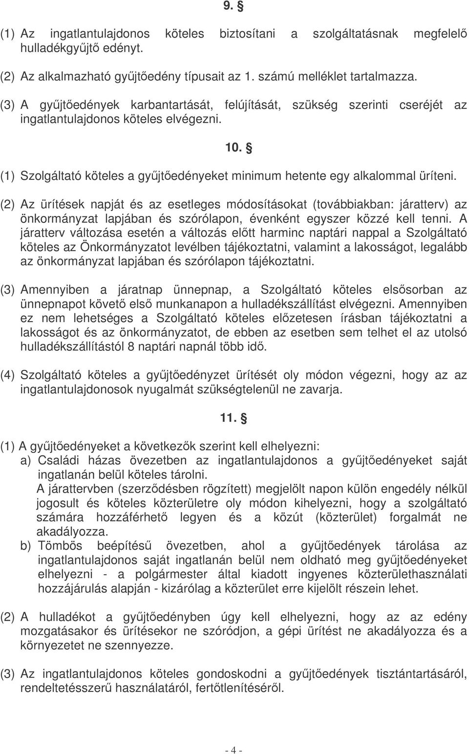 (2) Az ürítések napját és az esetleges módosításokat (továbbiakban: járatterv) az önkormányzat lapjában és szórólapon, évenként egyszer közzé kell tenni.