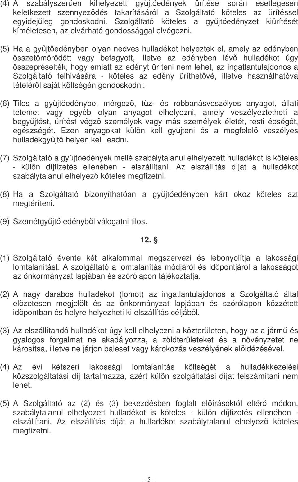 (5) Ha a gyjtedényben olyan nedves hulladékot helyeztek el, amely az edényben összetömörödött vagy befagyott, illetve az edényben lév hulladékot úgy összepréselték, hogy emiatt az edényt üríteni nem